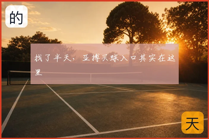 找了半天,亚搏买球入口其实在这里